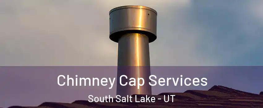  Chimney Cap Services South Salt Lake - UT