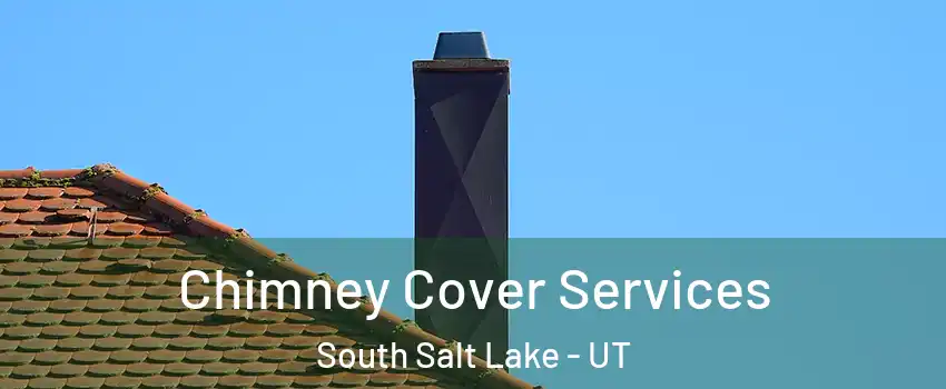  Chimney Cover Services South Salt Lake - UT