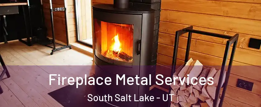 Fireplace Metal Services South Salt Lake - UT