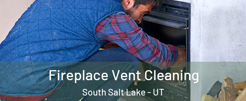  Fireplace Vent Cleaning South Salt Lake - UT