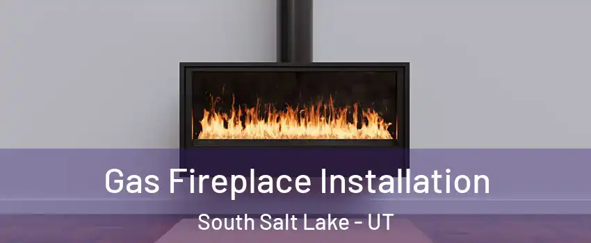 Gas Fireplace Installation South Salt Lake - UT