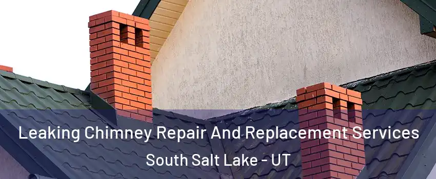  Leaking Chimney Repair And Replacement Services South Salt Lake - UT