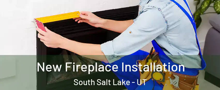  New Fireplace Installation South Salt Lake - UT