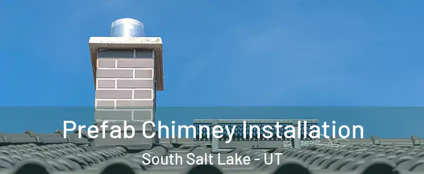  Prefab Chimney Installation South Salt Lake - UT