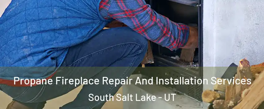  Propane Fireplace Repair And Installation Services South Salt Lake - UT