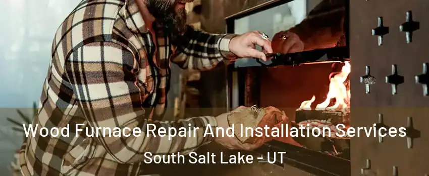  Wood Furnace Repair And Installation Services South Salt Lake - UT